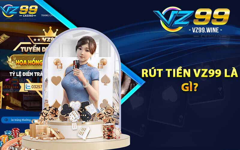 RÚT TIỀN 6 Chọn Hình Thức Rút Tiền VZ99 Phù Hợp