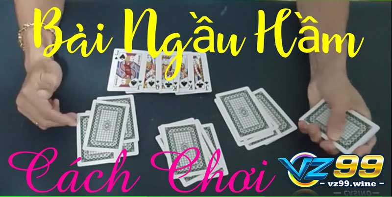 Ngầu hầm VZ99 - Tựa game đánh bài hấp dẫn nhất hiện nay 7 Cách chia bài ngầu hầm VZ99