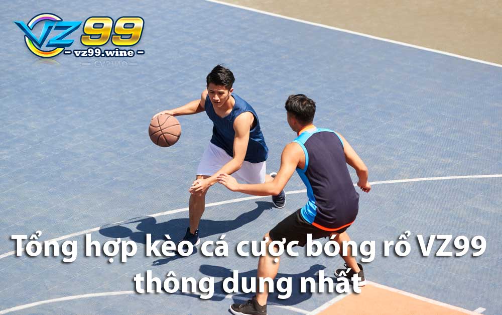 Cá cược bóng rổ VZ99 - Sân chơi hấp dẫn với mọi game thủ 6 Tổng hợp kèo cá cược bóng rổ VZ99 thông dụng nhất