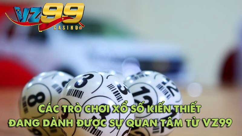 Xổ số kiến thiết - Cơ hội thắng lớn từ những tấm vé số 8 Các trò chơi xổ số kiến thiết đang dành được sự quan tâm từ VZ99